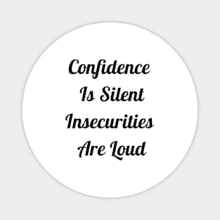 Confidence Is Silent Insecurities Are Loud Magnet